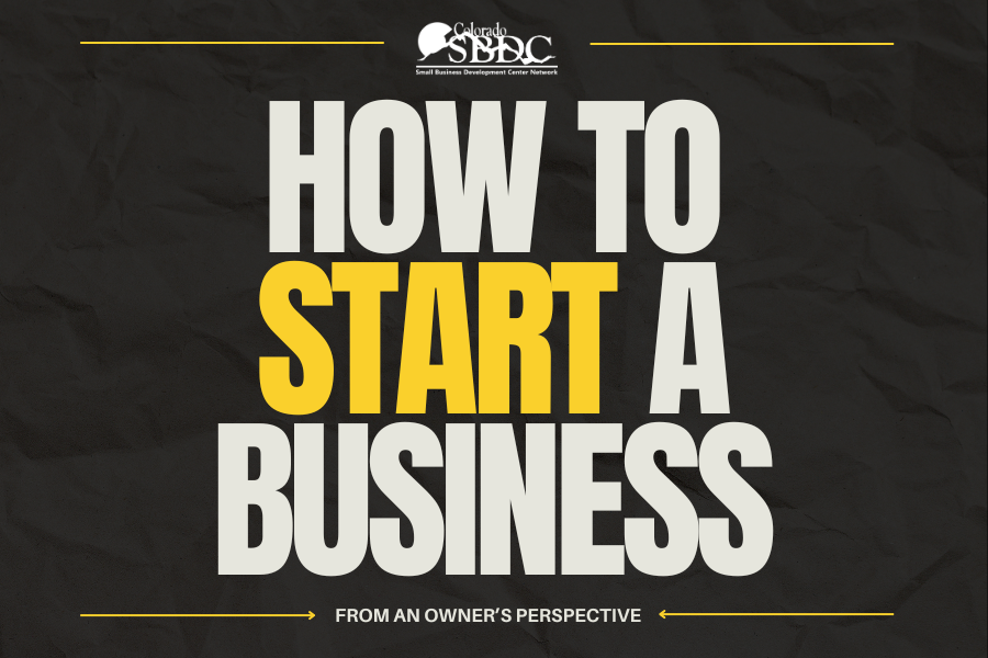 "Colorado SBDC- Small Business Development Center- How to start a business from an owner's perspective"