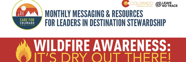 Flyer with Care for Colorado Logo, Leave No Trace logo, Colorado Tourism Office logo. Text reads: Monthly Messaging & Resources for leaders in destination stewardship. Wildfire Awareness: It's dry out there!