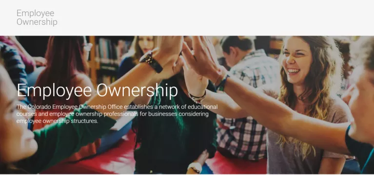 This is an image of the Employee Ownership landing page. The image is rectangular and the top half demonstrates a blank space with the words "employee ownership" on the left side. The rest of the image has a background of four people joining their hands together and smiling. Behind them are a group of people sitting down and discussing in a library setting. There are words in the image that state that the Colorado Employee Ownership is a network of educational courses and business professionals. 